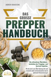 Das große PREPPER HANDBUCH: Die ultimativen Überlebenstechniken der Prepping- und Survival-Experten. Werde jetzt zum Überlebensprofi und meistere jede Extremsituation durch optimale Krisenvorsorge!