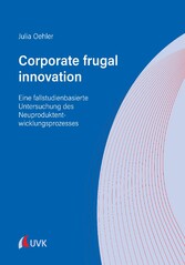 Corporate frugal innovation: Eine fallstudienbasierte Untersuchung des Neuproduktentwicklungsprozesses