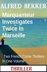 Marquanteur Investigates Twice In Marseille : Two French Crime Thrillers In One Volume