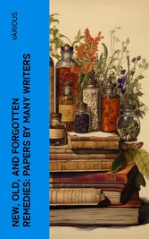 New, Old, and Forgotten Remedies: Papers by Many Writers