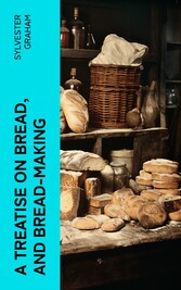 A Treatise on Bread, and Bread-making