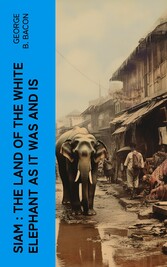 Siam : The Land of the White Elephant as It Was and Is