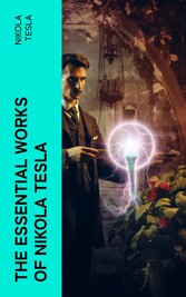 The Essential Works of Nikola Tesla