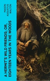 A Hermit's Wild Friends; or, Eighteen Years in the Woods