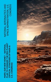 Mars: Our New Home? - National Plan to Conquer the Red Planet (Official Strategies of NASA & U.S. Congress)