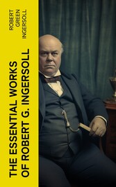 The Essential Works of Robert G. Ingersoll