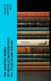 The Greatest Works of Melville Davisson Post: 40+ Titles in One Edition