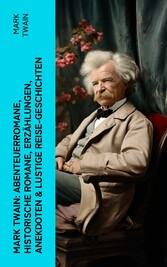 Mark Twain: Abenteuerromane, Historische Romane, Erzählungen, Anekdoten & Lustige Reise-Geschichten