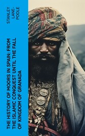 The History of Moors in Spain: From the Islamic Conquest until the Fall of Kingdom of Granada