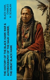 The History of the Black Hawk War & Autobiography of the Sauk Leader, the Great Black Hawk