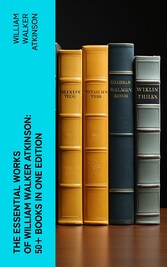 The Essential Works of William Walker Atkinson: 50+ Books in One Edition