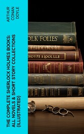 The Complete Sherlock Holmes Books: All Novels & Short Story Collections (Illustrated)