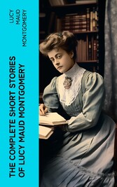 The Complete Short Stories of Lucy Maud Montgomery