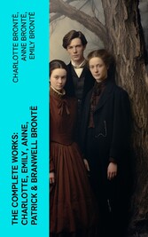 The Complete Works: Charlotte, Emily, Anne, Patrick & Branwell Brontë