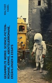 Gesammelte Werke: Science-Fiction-Romane, Krimis, Abenteuerromane, Erzählungen & Essays