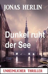 Dunkel ruht der See: Unheimlicher Thriller