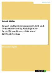 Finanz- und Kostenmanagement. Voll- und Teilkostenrechnung, Sachfragen zur betrieblichen Finanzpolitik sowie Life-Cycle-Costing