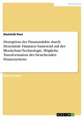 Disruption der Finanzmärkte durch Dezentrale Finanzen basierend auf der Blockchain Technologie. Mögliche Transformation des bestehenden Finanzsystems