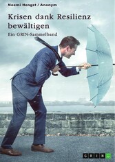 Krisen dank Resilienz bewältigen. Faktoren, Merkmale und Entstehung von Resilienz und ihre Bedeutung für das Risikomanagement