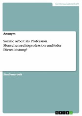 Soziale Arbeit als Profession. Menschenrechtsprofession und/oder Dienstleistung?