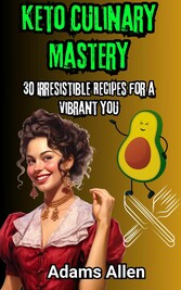 Keto Culinary Mastery: 30 Irresistible Recipes for a Vibrant You