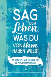 Sag dem Leben, was du von ihm haben willst