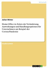 Home-Office in Zeiten der Veränderung. Auswirkungen und Handlungsoptionen für Unternehmen am Beispiel der Corona-Pandemie