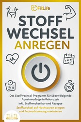 STOFFWECHSEL ANREGEN: Das Stoffwechsel-Programm für überwältigende Abnehmerfolge in Rekordzeit inkl. Stoffwechselkur und Rezepte - Stoffwechsel auf Hochtouren bringen und Fettverbrennung maximieren