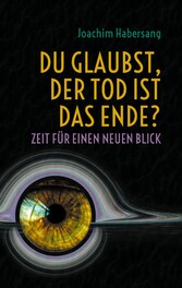 Du glaubst, der Tod ist das Ende?