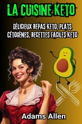 La Cuisine Keto: Délicieux Repas Keto, Plats Cétogènes, Recettes Faciles Keto