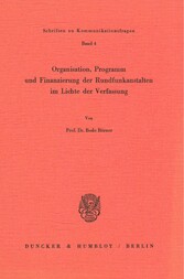 Organisation, Programm und Finanzierung der Rundfunkanstalten im Lichte der Verfassung.