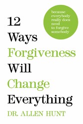 12 Ways Forgiveness Will Change Everything