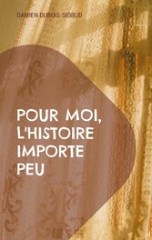 Pour moi, l&apos;Histoire importe peu