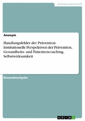 Handlungsfelder der Prävention. Institutionelle Perspektiven der Prävention, Gesundheits- und Patientencoaching, Selbstwirksamkeit