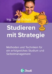 Studieren mit Strategie (Bachelor, Masterarbeit, Hausarbeit, Seminararbeit) - Für Schüler und Studenten mit Perspektive