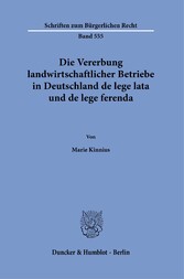 Die Vererbung landwirtschaftlicher Betriebe in Deutschland de lege lata und de lege ferenda.