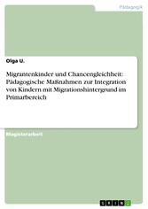 Migrantenkinder und Chancengleichheit: Pädagogische Maßnahmen zur Integration von Kindern mit Migrationshintergrund im Primarbereich