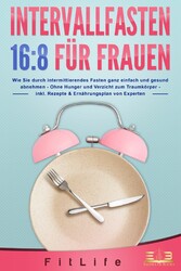 INTERVALLFASTEN 16:8 FÜR FRAUEN: Wie Sie durch intermittierendes Fasten ganz einfach und gesund abnehmen - Ohne Hunger und Verzicht zum Traumkörper - inkl. Rezepte & Ernährungsplan von Experten