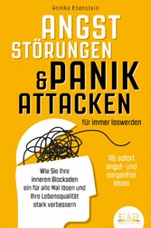 ANGSTSTÖRUNGEN & PANIKATTACKEN für immer loswerden - Ab sofort angst- und sorgenfrei leben: Wie Sie Ihre inneren Blockaden ein für alle Mal lösen und Ihre Lebensqualität stark verbessern