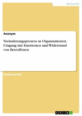 Veränderungsprozess in Organisationen. Umgang mit Emotionen und Widerstand von Betroffenen