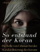 So entstand der Koran: DIE ROLLE VON UTHMAN BEI DER STANDARDISIERUNG DES KORANS