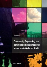 Community Organizing und kommunale Religionspolitik in der postsäkularen Stadt