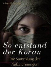 So entstand der Koran: Die Sammlung der Aufzeichnungen