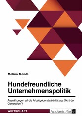 Hundefreundliche Unternehmenspolitik. Auswirkungen auf die Arbeitgeberattraktivität aus Sicht der Generation Y