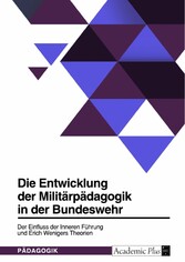 Die Entwicklung der Militärpädagogik in der Bundeswehr. Der Einfluss der Inneren Führung und Erich Wenigers Theorien