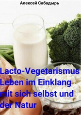 Lacto-Vegetarismus Leben im Einklang mit sich selbst und der Natur