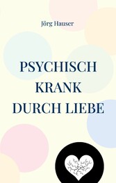 Psychisch krank durch Liebe