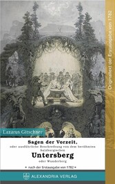 Sagen der Vorzeit, oder ausführliche Beschreibung von dem berühmten Salzburgischen Untersberg oder Wunderberg