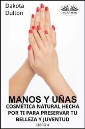 Manos Y Uñas Cosmética Natural Hecha Por Ti Para Preservar Tu Belleza Y Juventud