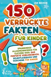 150 verrückte Fakten für Kinder - Spannendes Allgemeinwissen für clevere Kids: Das perfekte Vorlesebuch, Selbstlesebuch und Geschenk für Kinder